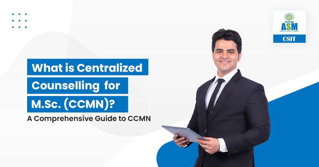 What is Centralized Common Counselling for M.Sc. (CCMN) | ASM IBMR